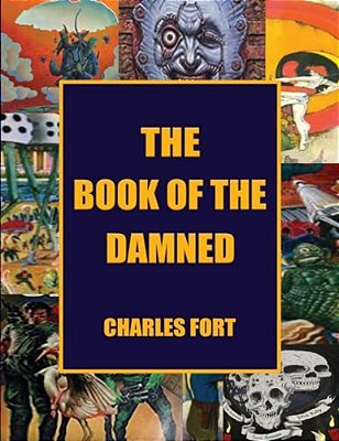 The Book Of The Damned: The Original Classic Of Paranormal Exploration-..