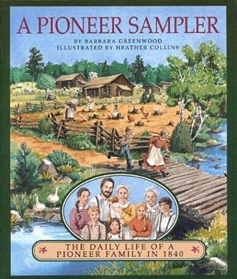 A Pioneer Sampler: The Daily Life Of A Pioneer Family In 1840-..