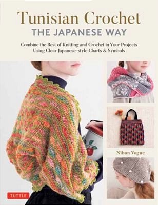 Tunisian Crochet - The Japanese Way: Combine The Best Of Knitting And Crochet Using Clear Japanese-Style Charts & Symbols-..