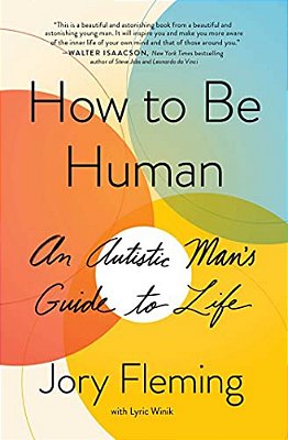How To Be Human: An Autistic Man's Guide To Life-..