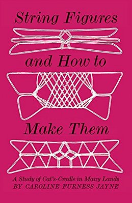 String Figures And How To Make Them: A Study Of Cats-Cradle In Many Lands-..