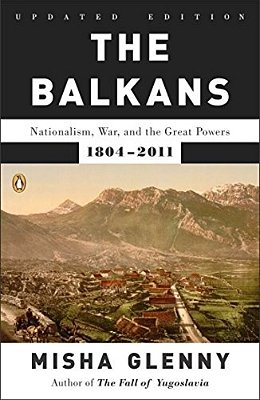 The Balkans: Nationalism, War, And The Great Powers, 1804-2011-..
