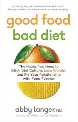 Good Food, Bad Diet: The Habits You Need To Ditch Diet Culture, Lose Weight, And Fix Your Relationship With Food Forever-..