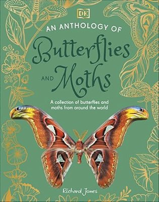 An Anthology Of Butterflies And Moths: A Collection Of Butterflies And Moths From Around The World-..