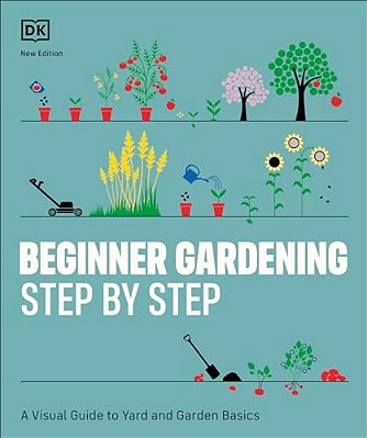 Beginner Gardening Step By Step: A Visual Guide To Yard And Garden Basics-..