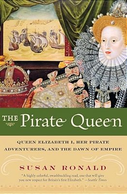 The Pirate Queen: Queen Elizabeth I, Her Pirate Adventurers, And The Dawn Of Empire-..
