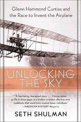Unlocking The Sky: Glenn Hammond Curtiss And The Race To Invent The Airplane-..