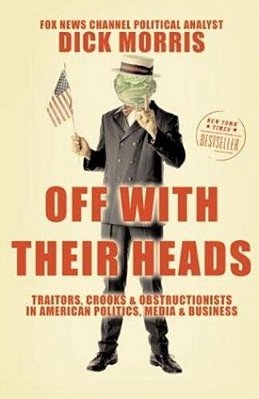 Off With Their Heads: Traitors, Crooks, And Obstructionists In American Politics, Media, And Business-..