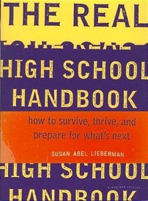 The Real High School Handbook: How To Survive, Thrive, And Prepare For What's Next-..