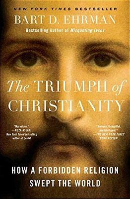 The Triumph Of Christianity: How A Forbidden Religion Swept The World-..