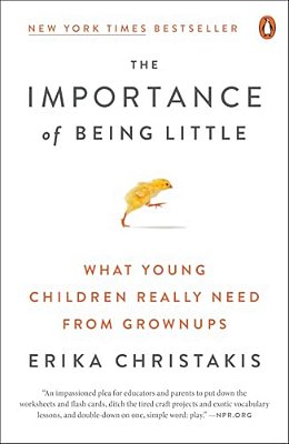The Importance Of Being Little: What Young Children Really Need From Grownups-..
