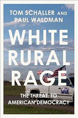 White Rural Rage: The Threat To American Democracy-..