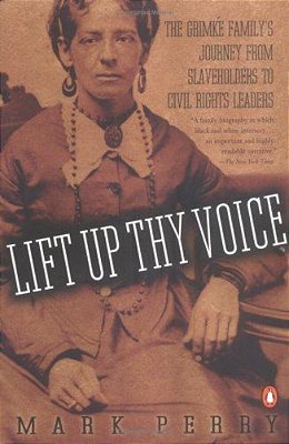 Lift Up Thy Voice: The Sarah And Angelina Grimké Family's Journey From Slaveholders To Civil Rights Leaders-..