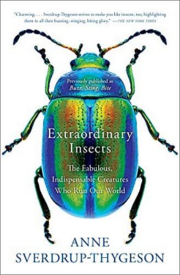 Extraordinary Insects: The Fabulous, Indispensable Creatures Who Run Our World-..