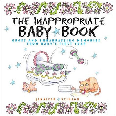 The Inappropriate Baby Book: Gross And Embarrassing Memories From Baby's First Year [With Envelope On Last Page]-..