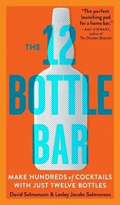 The 12 Bottle Bar: Make Hundreds Of Cocktails With Just Twelve Bottles-..