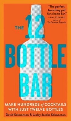 The 12 Bottle Bar: Make Hundreds Of Cocktails With Just Twelve Bottles-..