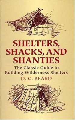 Shelters, Shacks, And Shanties: The Classic Guide To Building Wilderness Shelters-..