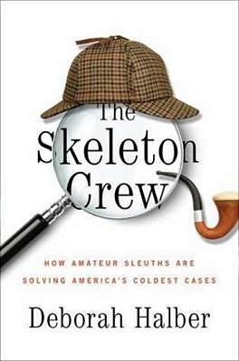 The Skeleton Crew: How Amateur Sleuths Are Solving America's Coldest Cases-..