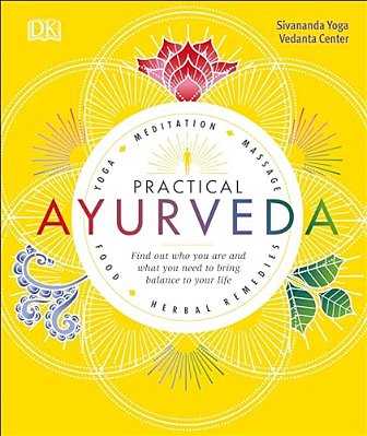 Practical Ayurveda: Find Out Who You Are And What You Need To Bring Balance To Your Life-..