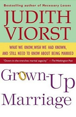 Grown-Up Marriage: What We Know, Wish We Had Known, And Still Need To Know About Being Married-..