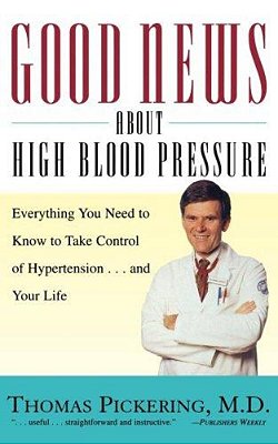 Good News About High Blood Pressure: Everything You Need To Know To Take Control Of Hypertension... And Your Life-..