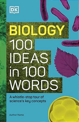Biology 100 Ideas In 100 Words: A Whistle-Stop Tour Of Science's Key Concepts-..