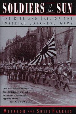 Soldiers Of The Sun: The Rise And Fall Of The Imperial Japanese Army-..
