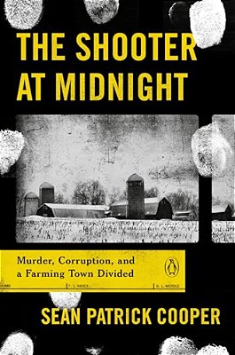 The Shooter At Midnight: Murder, Corruption, And A Farming Town Divided-..