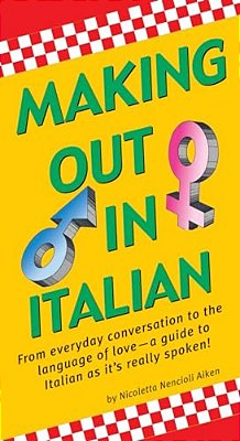 Making Out In Italian: (Italian Phrasebook)-..