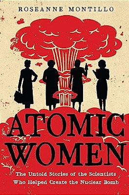 Atomic Women: The Untold Stories Of The Scientists Who Helped Create The Nuclear Bomb-..