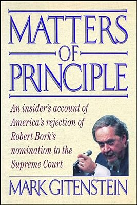 Matters Of Principle: An Insider's Account Of America's Rejection Of Robert Bork's Nomination To The Supreme Court-..