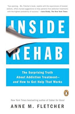 Inside Rehab: The Surprising Truth About Addiction Treatment--and How To Get Help That Works-..
