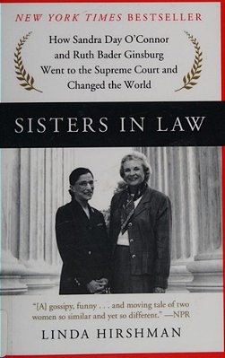 Sisters In Law: How Sandra Day O'Connor And Ruth Bader Ginsburg Went To The Supreme Court And Changed The World-..