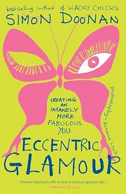 Eccentric Glamour: Creating An Insanely More Fabulous You-..