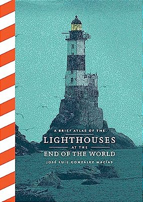A Brief Atlas Of The Lighthouses At The End Of The World-..