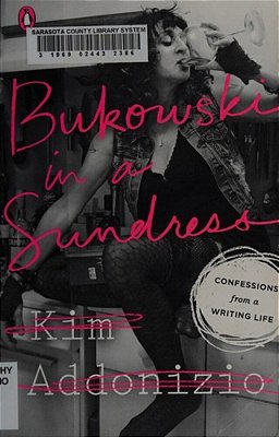 Bukowski In A Sundress: Confessions From A Writing Life-..