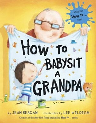 How To Babysit A Grandpa: A Book For Dads, Grandpas, And Kids-..