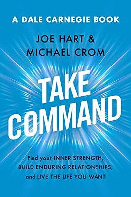 Take Command: Find Your Inner Strength, Build Enduring Relationships, And Live The Life You Want-..