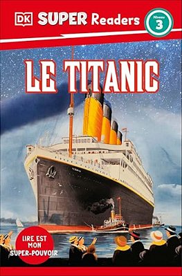 Dk Super Readers Level 3 French Translation Titanic - Le Titanic-..