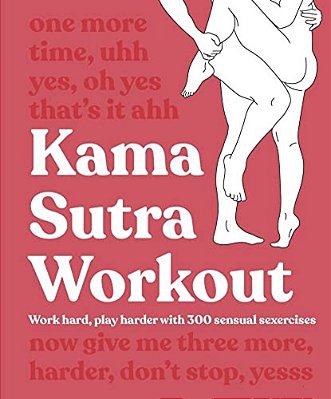 Kama Sutra Workout: Work Hard, Play Harder With 300 Sensual Sexercises-..