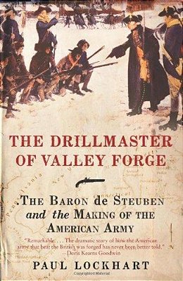The Drillmaster Of Valley Forge: The Baron De Steuben And The Making Of The American Army-..