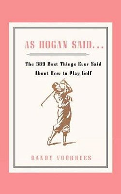 As Hogan Said...: The 389 Best Things Anyone Said About How To Play Golf-..