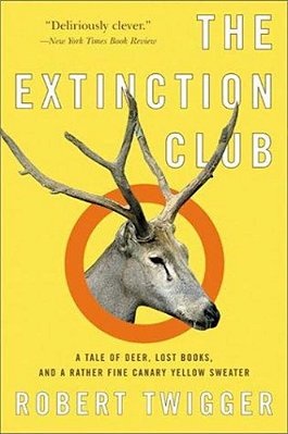 The Extinction Club: A Tale Of Deer, Lost Books, And A Rather Fine Canary Yellow Sweater-..