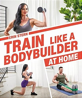 Train Like A Bodybuilder At Home: Get Lean And Strong Without Going To The Gym-..