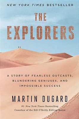 The Explorers: A Story Of Fearless Outcasts, Blundering Geniuses, And Impossible Success-..