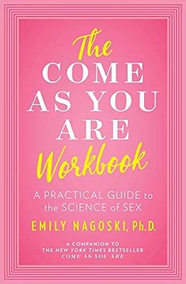 The Come As You Are Workbook: A Practical Guide To The Science Of Sex-..