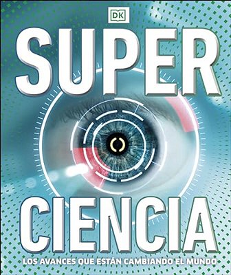 Super Ciencia (Super Science Encyclopedia): Los Avances Que Estàn Cambiando El Mundo-..