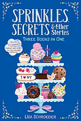 Sprinkles, Secrets & Other Stories: It's Raining Cupcakes; Sprinkles And Secrets; Frosting And Friendship-..