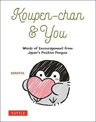Koupen-Chan & You: Words Of Encouragement From Japan's Positive Penguin-..